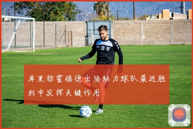 库里称霍福德出场助力球队最近胜利中发挥关键作用