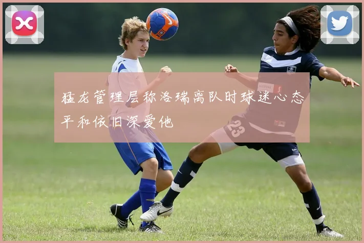 猛龙管理层称洛瑞离队时球迷心态平和依旧深爱他